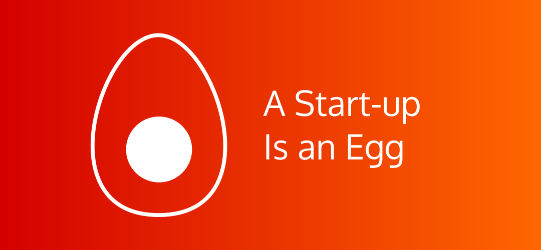 A Start-up Is an Egg