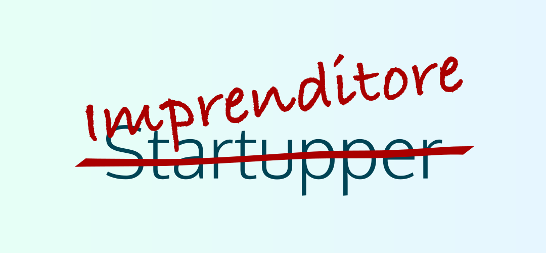 Fatevi chiamare imprenditori e non startupper